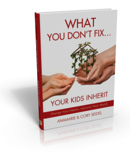 What You Don’t Fix...Your Kids Inherit