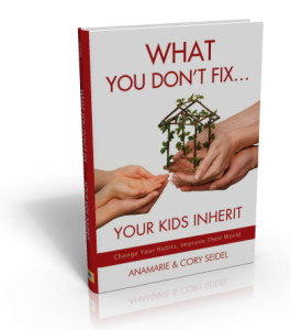 What You Don’t Fix...Your Kids Inherit